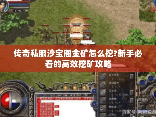 传奇私服沙宝阁金矿怎么挖?新手必看的高效挖矿攻略