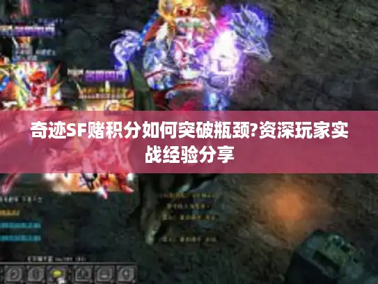 奇迹SF赌积分如何突破瓶颈?资深玩家实战经验分享
