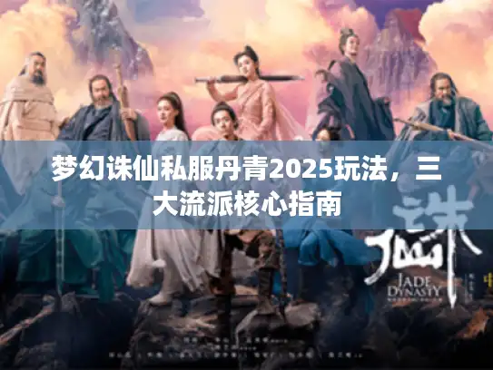 梦幻诛仙私服丹青2025玩法，三大流派核心指南
