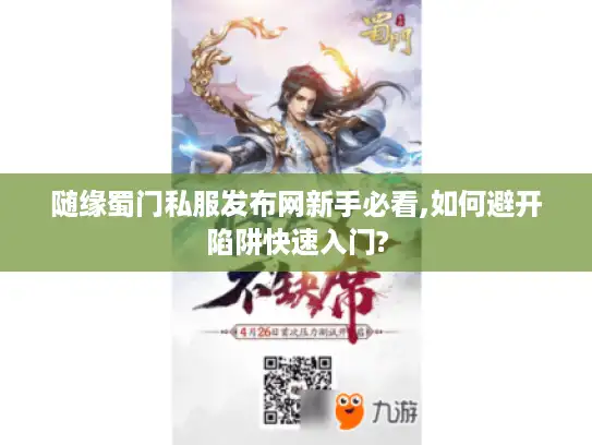 随缘蜀门私服发布网新手必看,如何避开陷阱快速入门?