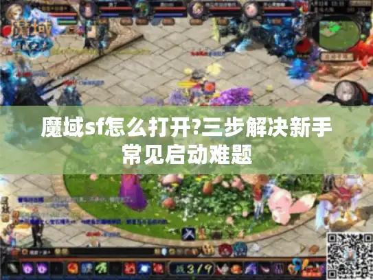魔域sf怎么打开?三步解决新手常见启动难题