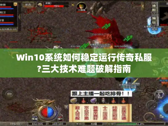 Win10系统如何稳定运行传奇私服?三大技术难题破解指南