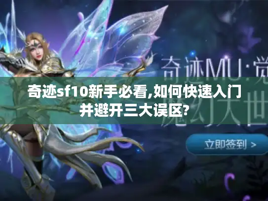 奇迹sf10新手必看,如何快速入门并避开三大误区?