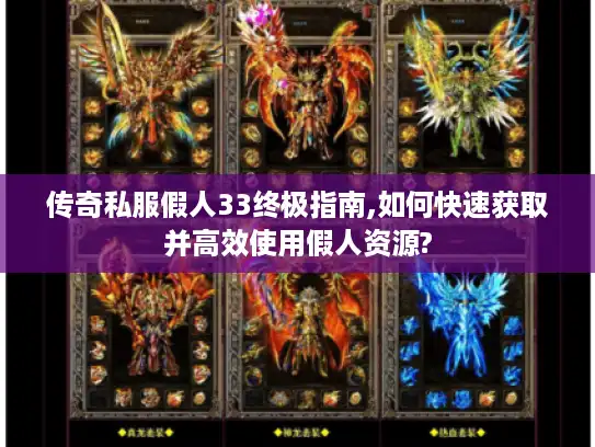 传奇私服假人33终极指南,如何快速获取并高效使用假人资源?