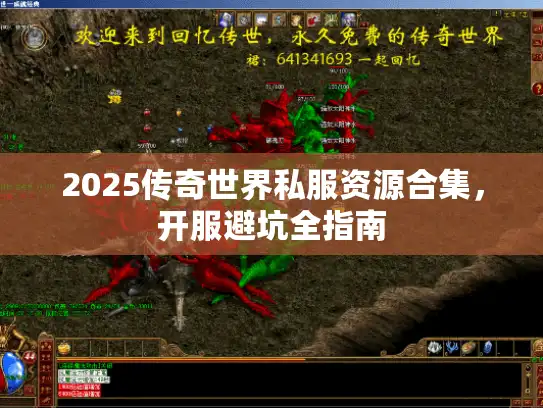2025传奇世界私服资源合集,开服避坑全指南 2025传奇世界私服资源合集,开服避坑全指南