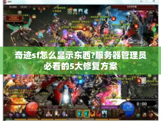 奇迹sf怎么显示东西?服务器管理员必看的5大修复方案
