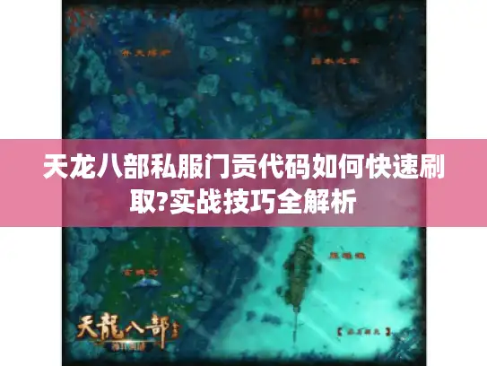 天龙八部私服门贡代码如何快速刷取?实战技巧全解析