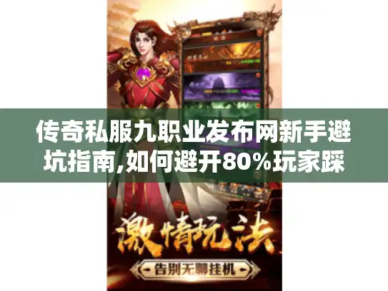 传奇私服九职业发布网新手避坑指南,如何避开80%玩家踩过的雷? 传奇私服九职业发布网新手避坑指南,如何避开80%玩家踩过的雷?