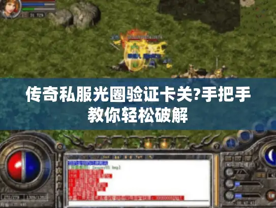 传奇私服光圈验证卡关?手把手教你轻松破解 传奇私服光圈验证卡关?手把手教你轻松破解