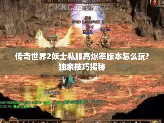 传奇世界2妖士私服高爆率版本怎么玩?独家技巧揭秘