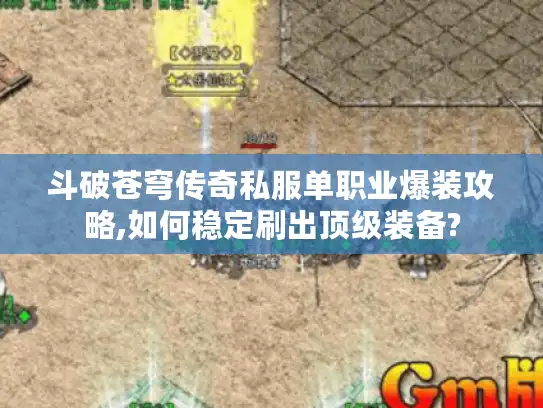 斗破苍穹传奇私服单职业爆装攻略,如何稳定刷出顶级装备?