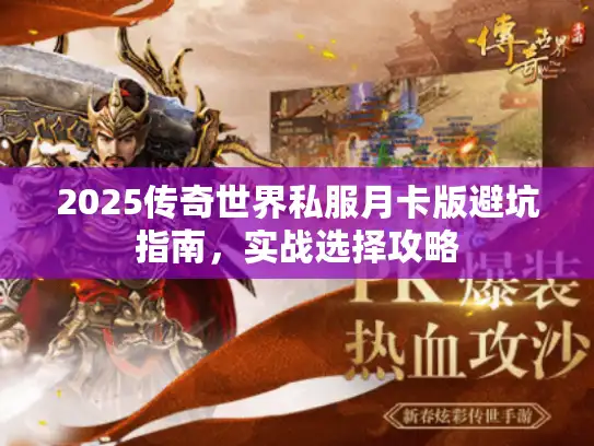 2025传奇世界私服月卡版避坑指南,实战选择攻略 2025传奇世界私服月卡版避坑指南,实战选择攻略