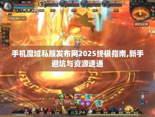 手机魔域私服发布网2025终极指南,新手避坑与资源速通