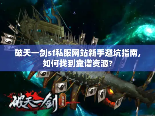 破天一剑sf私服网站新手避坑指南,如何找到靠谱资源?