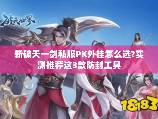 新破天一剑私服PK外挂怎么选?实测推荐这3款防封工具