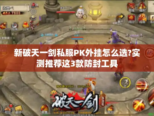 新破天一剑私服PK外挂怎么选?实测推荐这3款防封工具