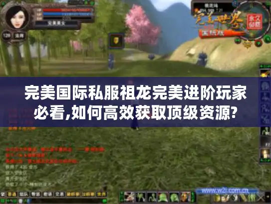 完美国际私服祖龙完美进阶玩家必看,如何高效获取顶级资源?