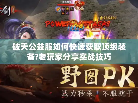 破天公益服如何快速获取顶级装备?老玩家分享实战技巧 破天公益服如何快速获取顶级装备?老玩家分享实战技巧