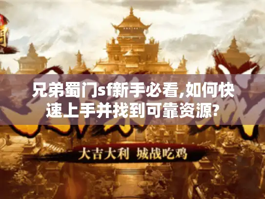 兄弟蜀门sf新手必看,如何快速上手并找到可靠资源?