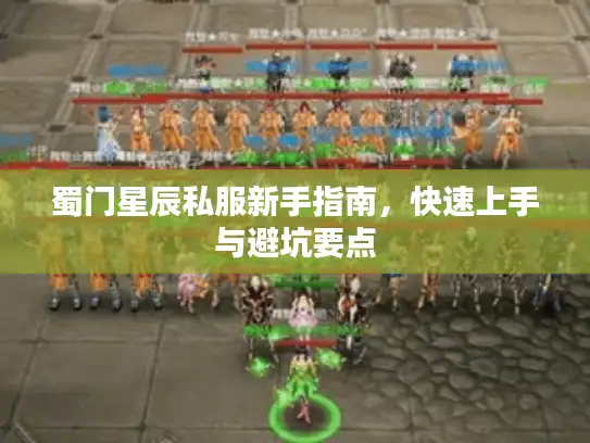 蜀门星辰私服新手指南,快速上手与避坑要点 蜀门星辰私服新手指南,快速上手与避坑要点