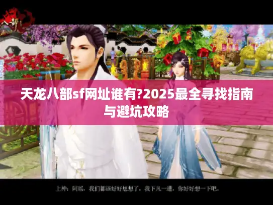 天龙八部sf网址谁有?2025最全寻找指南与避坑攻略