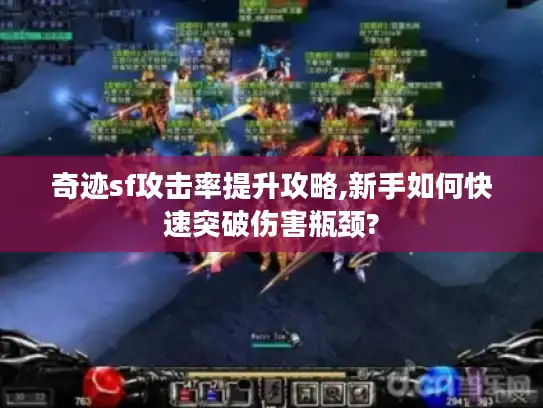 奇迹sf攻击率提升攻略,新手如何快速突破伤害瓶颈?