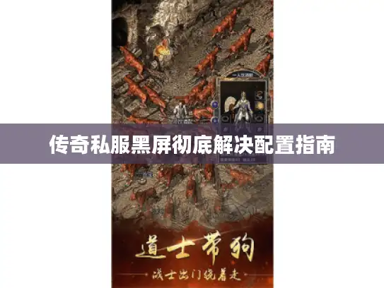 传奇私服黑屏彻底解决配置指南