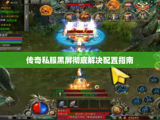 传奇私服黑屏彻底解决配置指南