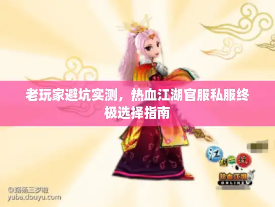 老玩家避坑实测，热血江湖官服私服终极选择指南