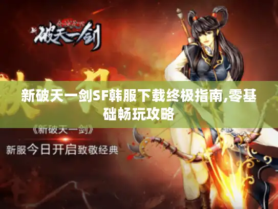 新破天一剑SF韩服下载终极指南,零基础畅玩攻略