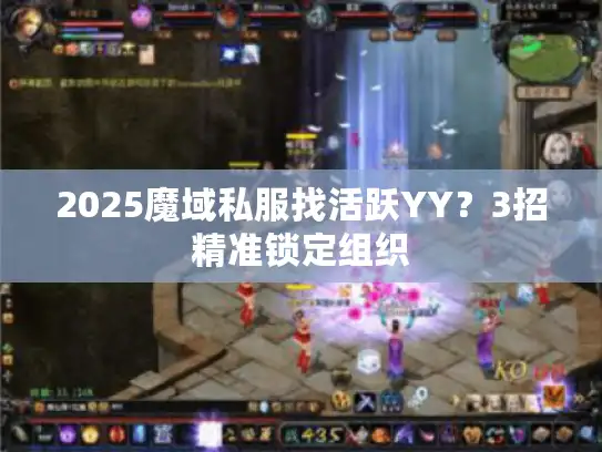2025魔域私服找活跃YY？3招精准锁定组织