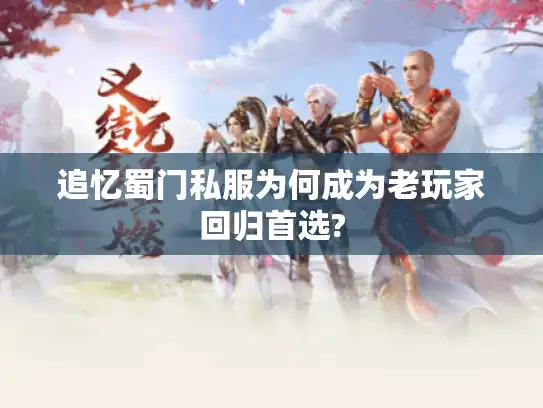 追忆蜀门私服为何成为老玩家回归首选?