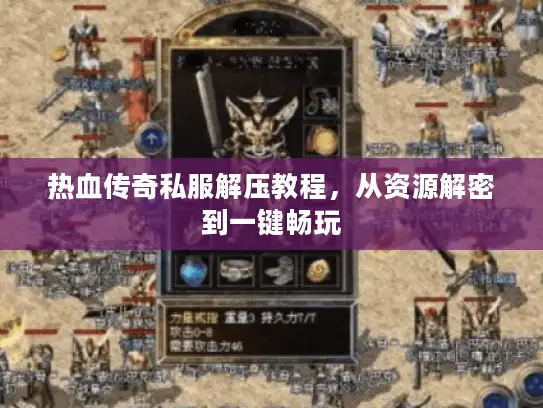热血传奇私服解压教程,从资源解密到一键畅玩 热血传奇私服解压教程,从资源解密到一键畅玩