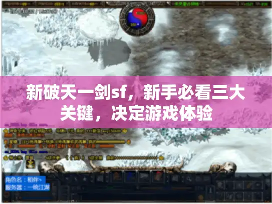 新破天一剑sf,新手必看三大关键,决定游戏体验 新破天一剑sf,新手必看三大关键,决定游戏体验