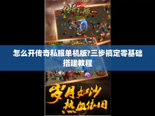 怎么开传奇私服单机版?三步搞定零基础搭建教程