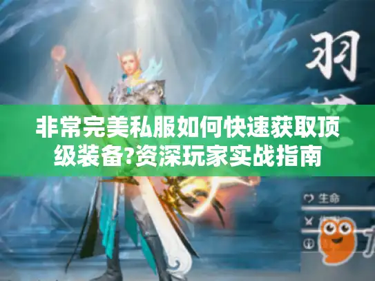 非常完美私服如何快速获取顶级装备?资深玩家实战指南