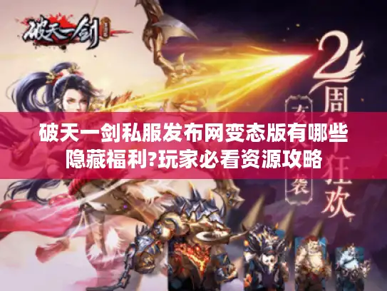 破天一剑私服发布网变态版有哪些隐藏福利?玩家必看资源攻略