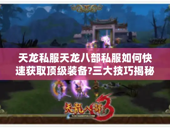 天龙私服天龙八部私服如何快速获取顶级装备?三大技巧揭秘 天龙私服天龙八部私服如何快速获取顶级装备?三大技巧揭秘