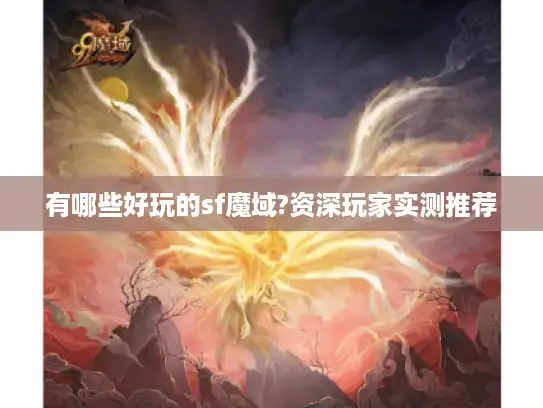 有哪些好玩的sf魔域?资深玩家实测推荐