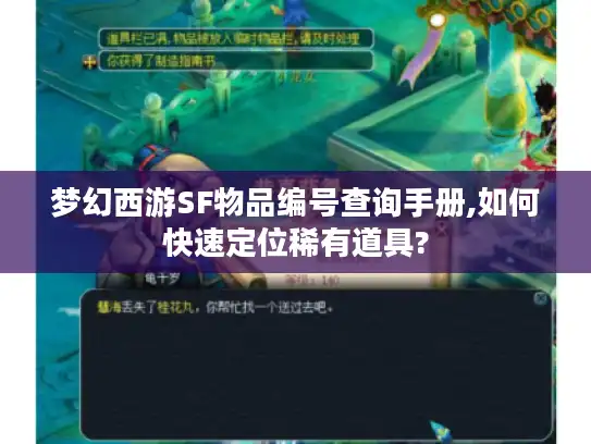 梦幻西游SF物品编号查询手册,如何快速定位稀有道具?