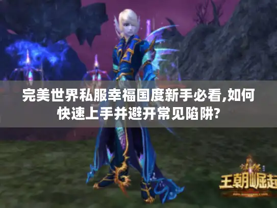 完美世界私服幸福国度新手必看,如何快速上手并避开常见陷阱?
