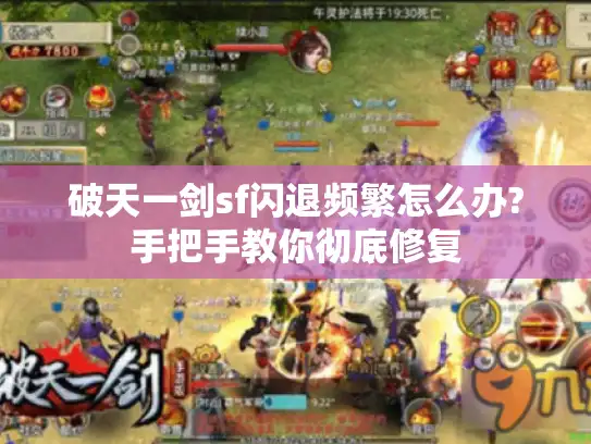 破天一剑sf闪退频繁怎么办?手把手教你彻底修复