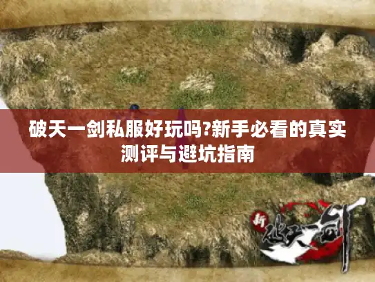 破天一剑私服好玩吗?新手必看的真实测评与避坑指南 破天一剑私服好玩吗?新手必看的真实测评与避坑指南