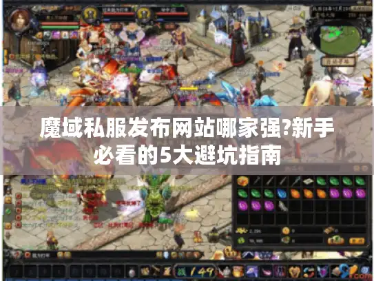 魔域私服发布网站哪家强?新手必看的5大避坑指南 魔域私服发布网站哪家强?新手必看的5大避坑指南