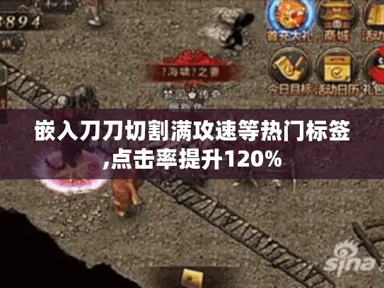 嵌入刀刀切割满攻速等热门标签,点击率提升120% 嵌入刀刀切割满攻速等热门标签,点击率提升120%