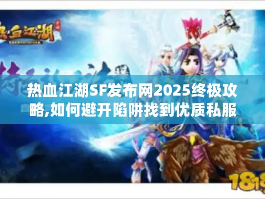 热血江湖SF发布网2025终极攻略,如何避开陷阱找到优质私服