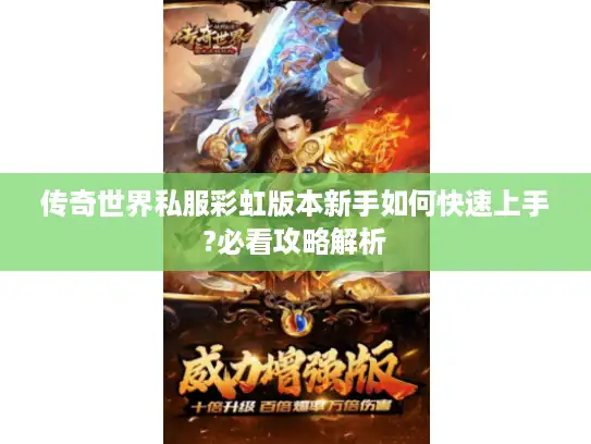 传奇世界私服彩虹版本新手如何快速上手?必看攻略解析