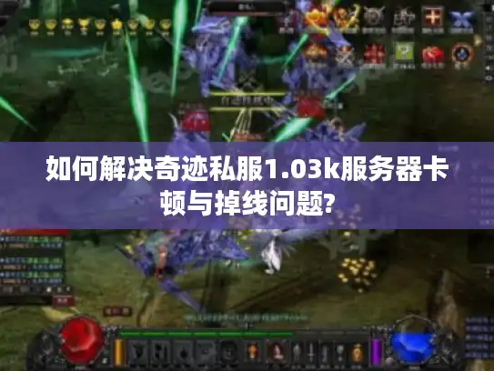 如何解决奇迹私服1.03k服务器卡顿与掉线问题?