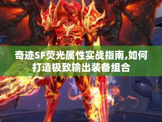 奇迹SF荧光属性实战指南,如何打造极致输出装备组合