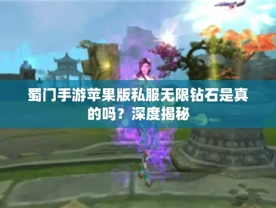 蜀门手游苹果版私服无限钻石是真的吗？深度揭秘